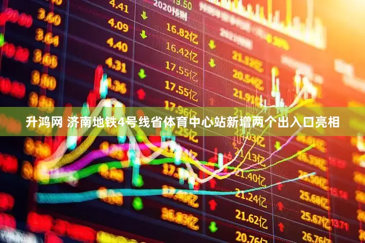 升鸿网 济南地铁4号线省体育中心站新增两个出入口亮相